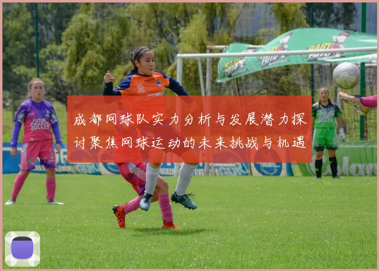 成都网球队实力分析与发展潜力探讨聚焦网球运动的未来挑战与机遇